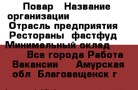 Повар › Название организации ­ Burger King › Отрасль предприятия ­ Рестораны, фастфуд › Минимальный оклад ­ 18 000 - Все города Работа » Вакансии   . Амурская обл.,Благовещенск г.